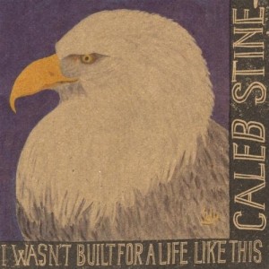 Caleb Stine - I Wasn't Built For A Life Like This